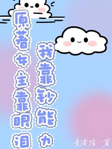 原着女主靠眼泪，我靠钞能力原着女主靠眼泪，我靠钞能力
