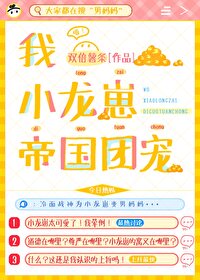 我，小龙崽，帝国团宠我，小龙崽，帝国团宠